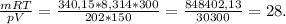 \frac{mRT}{pV} = \frac{340,15*8,314*300}{202*150} = \frac{848402,13}{30300} = 28.