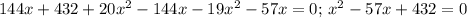 144x+432+20x^2-144x-19x^2-57x=0;\, x^2-57x+432=0