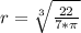 r = \sqrt[3]{ \frac{22}{7 * \pi } }