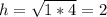 h= \sqrt{1*4} =2