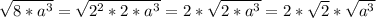 \sqrt{8*a^3} = \sqrt{2^2*2*a^3} =2* \sqrt{2*a^3} = 2* \sqrt{2} * \sqrt{a^3}