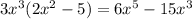 3x^3(2x^2-5)=6x^5-15x^3