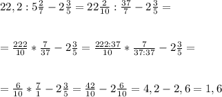 22,2:5 \frac{2}{7} -2 \frac{3}{5} =22 \frac{2}{10} : \frac{37}{7} -2 \frac{3}{5}= \\ \\ \\ = \frac{222}{10} * \frac{7}{37} -2 \frac{3}{5}= \frac{222:37}{10} * \frac{7}{37:37} -2 \frac{3}{5}= \\ \\ \\ = \frac{6}{10} * \frac{7}{1} -2 \frac{3}{5}= \frac{42}{10} -2 \frac{6}{10}=4,2-2,6=1,6