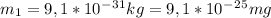 m_1=9,1*10^-^3^1kg=9,1*10^-^2^5mg