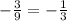 - \frac{3}{9} =- \frac{1}{3}