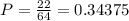 P= \frac{22}{64}= 0.34375