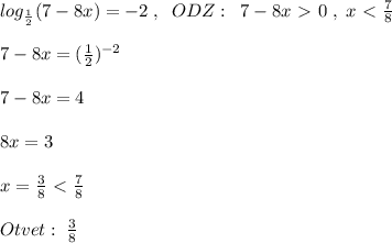 log_{\frac{1}{2}}(7-8x)=-2\; ,\; \; ODZ:\; \; 7-8x\ \textgreater \ 0\; ,\; x\ \textless \ \frac{7}{8}\\\\7-8x=(\frac{1}{2})^{-2}\\\\7-8x=4\\\\8x=3\\\\x=\frac{3}{8}\ \textless \ \frac{7}{8}\\\\Otvet:\; \frac{3}{8}\\