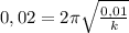 0,02=2 \pi \sqrt{ \frac{0,01}{k} }