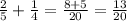 \frac{2}{5} + \frac{1}{4} = \frac{8+5}{20} = \frac{13}{20}