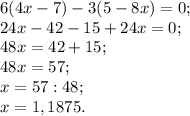 6(4x-7) - 3 (5-8x)=0;\\24x-42-15+24x=0;\\48x= 42+15;\\48x=57;\\x=57:48;\\x= 1,1875.