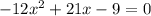 -12x^2 + 21x - 9 = 0