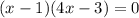 (x - 1)(4x - 3) = 0