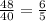 \frac{48}{40}= \frac{6}{5}