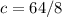 c = 64/8