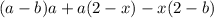 (a-b)a + a(2-x) - x (2-b)