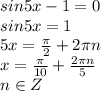 sin5x-1=0\\sin5x=1\\5x=\frac{\pi}{2}+2\pi n\\x=\frac{\pi}{10}+\frac{2\pi n}{5}\\n \in Z