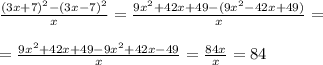 \frac{(3x+7)^2-(3x-7)^2}{x}= \frac{9x^2+42x+49-(9x^2-42x+49)}{x}=\\\\= \frac{9x^2+42x+49-9x^2+42x-49}{x}= \frac{84x}{x}=84