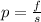 p= \frac{f}{s}