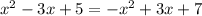 \sqt{x^{2}-3x+5} = -x^{2} + 3x + 7