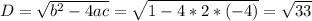 D= \sqrt{b^2-4ac}= \sqrt{1-4*2*(-4)}= \sqrt{33}