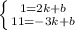 \left \{ {{1=2k+b} \atop {11=-3k+b}} \right.