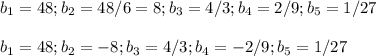 b_1=48; b_2=48/6=8; b_3=4/3; b_4=2/9; b_5=1/27\\\\b_1=48; b_2=-8; b_3=4/3; b_4=-2/9; b_5=1/27