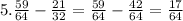 5. \frac{59}{64} - \frac{21}{32} = \frac{59}{64} -\frac{42}{64}= \frac{17}{64}