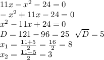 11x- x^{2} -24=0 \\ - x^{2} +11x-24=0 \\ x^{2} -11x+24=0 \\ D=121-96=25 \ \ \sqrt{D} =5 \\ x_{1} = \frac{11+5}{2} = \frac{16}{2} =8 \\ x_{2} = \frac{11-5}{2} =3