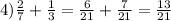 4) \frac{2}{7} + \frac{1}{3} = \frac{6}{21} + \frac{7}{21} = \frac{13}{21} &#10;