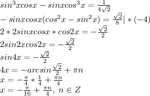 sin^3xcosx-sinxcos^3x=\frac{1}{4\sqrt2}\\-sinxcosx(cos^2x-sin^2x)=\frac{\sqrt2}{8}|*(-4)\\2*2sinxcosx*cos2x=-\frac{\sqrt2}{2}\\2sin2xcos2x=-\frac{\sqrt2}{2}\\sin4x=-\frac{\sqrt2}{2}\\4x=-arcsin\frac{\sqrt2}{2}+\pi n\\x=-\frac{\pi}{4}*\frac{1}{4}+\frac{\pi n}{4}\\x=-\frac{\pi}{16}+\frac{\pi n}{4}, \; n\in Z\\