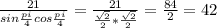 \frac{21}{sin \frac{pi}{4} cos \frac{pi}{4} } = \frac{21}{ \frac{ \sqrt{2} }{2}*\frac{ \sqrt{2} }{2}} = \frac{84}{2} =42