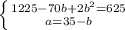 \left \{ {{1225-70b+2b^2=625} \atop {a=35-b}} \right.