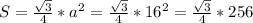 S= \frac{ \sqrt{3} }{4} * a^2= \frac{ \sqrt{3} }{4} * 16^2= \frac{ \sqrt{3} }{4} * 256