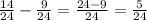 \frac{14}{24} - \frac{9}{24} = \frac{24-9}{24} = \frac{5}{24}