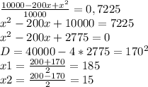 \frac{10000-200x+ x^{2} }{10000} =0,7225 \\ x^{2} -200x+10000=7225 \\ x^{2} -200x+2775=0 \\ &#10;D=40000-4*2775=170^{2} \\ &#10;x1= \frac{200+170}{2} =185 \\ &#10;x2= \frac{200-170}{2} =15