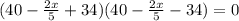 (40- \frac{2x}{5}+34)(40- \frac{2x}{5}-34)=0