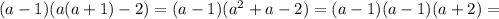 (a-1)(a(a+1)-2)=(a-1)(a^2+a-2)=(a-1)(a-1)(a+2)=