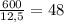 \frac{600}{12,5} = 48