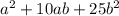 a^{2} +10ab+ 25b^{2}