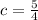 c= \frac{5}{4}