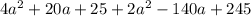 4a^{2}+20a+25+ 2a^{2}-140a+245