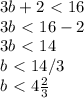 3b+2\ \textless \ 16\\3b\ \textless \ 16-2\\3b\ \textless \ 14\\b\ \textless \ 14/3\\b\ \textless \ 4 \frac{2}{3}