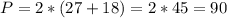 P=2*(27+18)=2*45=90