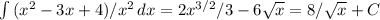 \int\limits{(x^2-3x+4)/ x^{2} } \, dx =2 x^{3/2} /3-6 \sqrt{x} =8/ \sqrt{x} +C