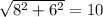 \sqrt{ 8^{2} + 6^{2} } = 10