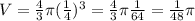 V= \frac{4}{3} \pi ( \frac{1}{4} )^3= \frac{4}{3} \pi \frac{1}{64} = \frac{1}{48} \pi