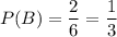 P(B)=\dfrac{2}{6}=\dfrac{1}{3}