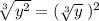 \sqrt[3]{ {y}^{2} } = ( { \sqrt[3]{y} } \: )^{2} \\