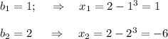 b_1=1;~~~\Rightarrow~~~ x_1=2-1^3=1\\ \\ b_2=2~~~~\Rightarrow~~~ x_2=2-2^3=-6