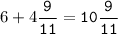 6+4\tt\displaystyle\frac{9}{11}=10\frac{9}{11}